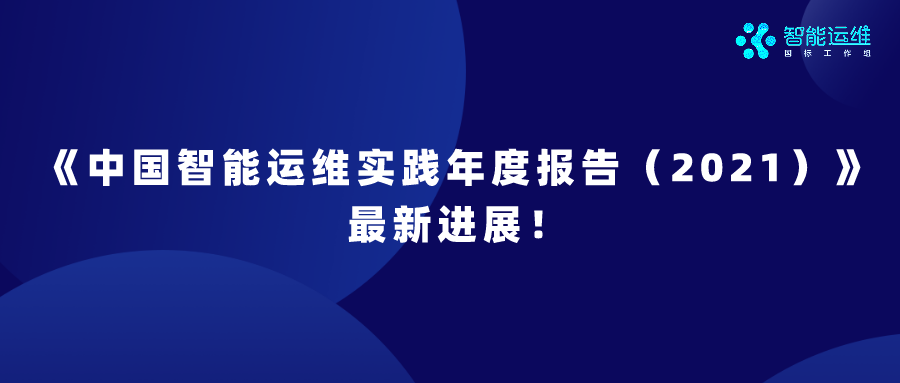 《中国智能运维实践年度报告(2021)》最新进展! 《中国智能运维实践年度报告(2021)》最新进展!